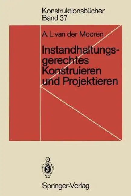 Instandhaltungsgerechtes Konstruieren Und Projektieren: Grundlagen, Methoden Und Checklisten Für Den Maschinen- Und Apparatebau by Aart L. Van Der Mooren