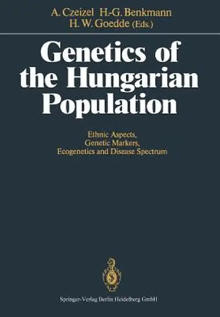 Genetics of the Hungarian Population: Ethnic Aspects, Genetic Markers, Ecogenetics and Disease Spectrum by Andrew E. Czeizel