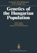 Genetics of the Hungarian Population: Ethnic Aspects, Genetic Markers, Ecogenetics and Disease Spectrum by Andrew E. Czeizel