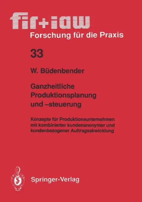 Ganzheitliche Produktionsplanung Und -Steuerung: Konzepte Für Produktionsunternehmen Mit Kombinierter Kundenanonymer Und Kundenbezogener Auftragsabwic by Winfried Büdenbender