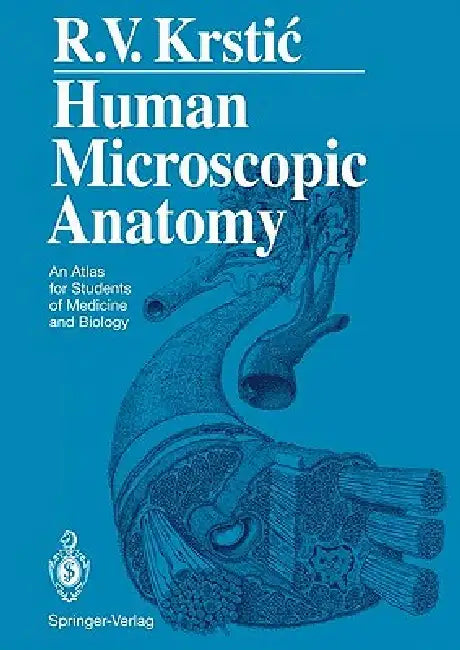 Human Microscopic Anatomy: An Atlas for Students of Medicine and Biology by Radivoj V. Krstic