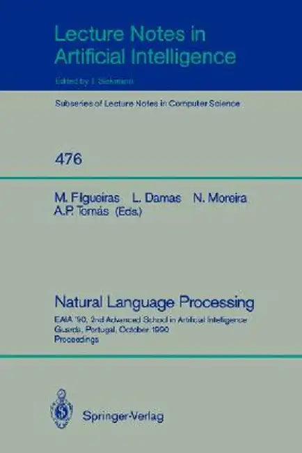 Natural Language Processing: Eaia '90, 2nd Advanced School in Artificial Intelligence Guarda, Portugal, October 8-12, 1990. Proceedings by Miguel Filgueiras