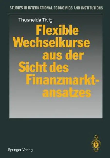Flexible Wechselkurse Aus Der Sicht Des Finanzmarktansatzes by Thusnelda Tivig