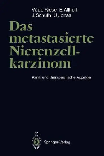 Das Metastasierte Nierenzellkarzinom: Klinik Und Therapeutische Aspekte by J. Atzpodien, Werner De Riese, H. Kirchner