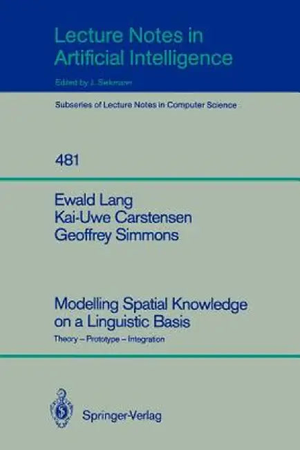 Modelling Spatial Knowledge on a Linguistic Basis: Theory - Prototype - Integration by Ewald Lang