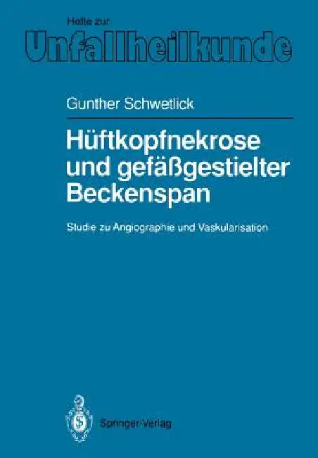 Hüftkopfnekrose Und Gefäßgestielter Beckenspan: Studie Zu Angiographie Und Vaskularisation by Gunther Schwetlick, U. Weber