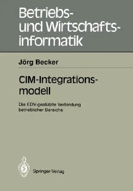 CIM-Integrationsmodell: Die Edv-Gestützte Verbindung Betrieblicher Bereiche by Jörg Becker