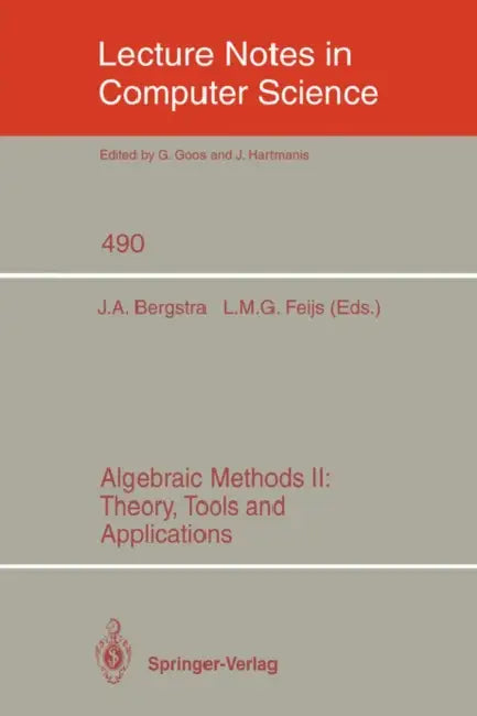 Algebraic Methods II: Theory, Tools and Applications by Jan A. Bergstra, Loe M. G. Feijs