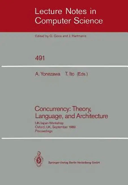 Concurrency: Theory, Language, and Architecture: Uk/Japan Workshop, Oxford, Uk, September 25-27, 1989, Proceedings by Akinori Yonezawa