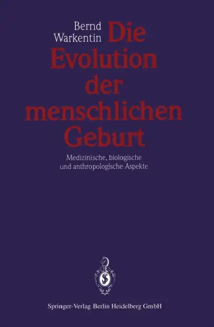 Die Evolution Der Menschlichen Geburt: Medizinische, Biologische Und Anthropologische Aspekte by Bernd Warkentin, H. G. Hillemanns
