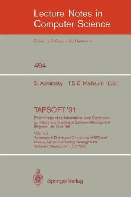 Tapsoft '91: Proceedings of the International Joint Conference on Theory and Practice of Software Development, Brighton, Uk, April 8-12, 1991: Volume by S. Abramsky, T. S. E. Maibaum