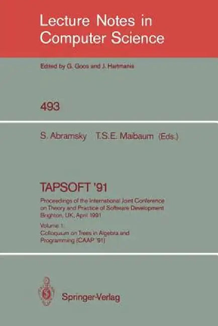 Tapsoft '91: Proceedings of the International Joint Conference on Theory and Practice of Software Development, Brighton, Uk, April 8-12, 1991: Volume by S. Abramsky