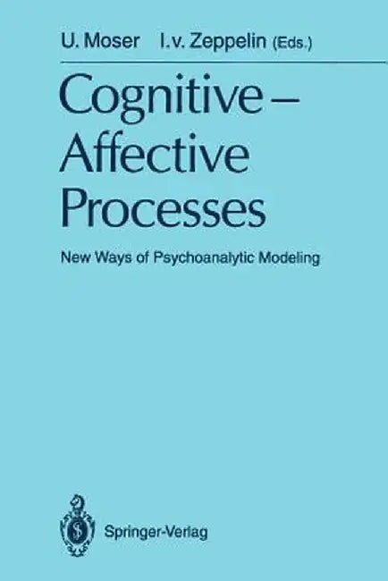 Cognitive -Affective Processes: New Ways of Psychoanalytic Modeling by Ulrich Moser