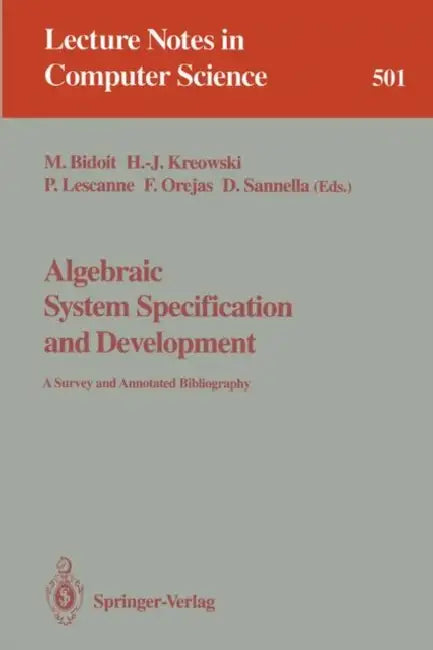 Algebraic System Specification and Development by Michel Bidoit, Hans-Jörg Kreowski, Pierre Lescanne