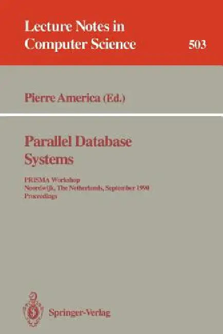 Parallel Database Systems: Prisma Workshop, Noordwijk, the Netherlands, September 24-26, 1990. Proceedings. by Pierre America