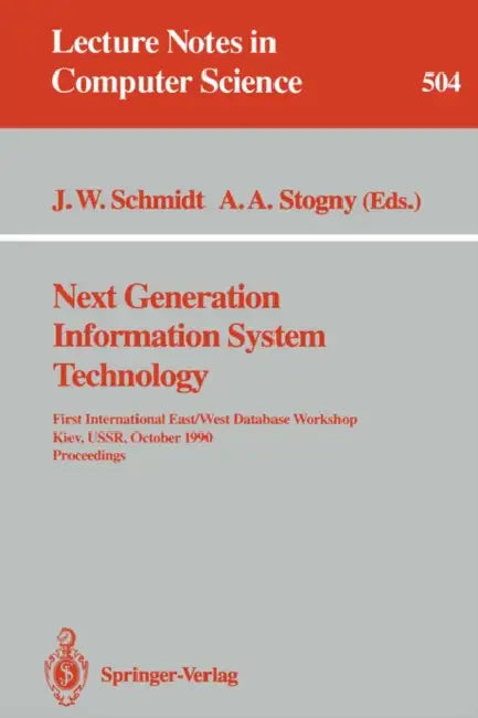 Next Generation Information System Technology: First International East/West Data Base Workshop, Kiev, Ussr, October 9-12, 1990. Procceedings by Joachim W. Schmidt, Anatoly A. Stogny