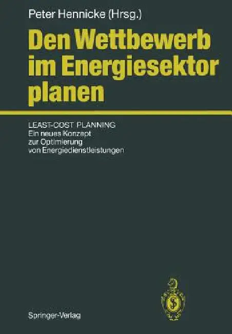 Den Wettbewerb Im Energiesektor Planen: Least-Cost Planning: Ein Neues Konzept Zur Optimierung Von Energiedienstleistungen by Peter Hennicke
