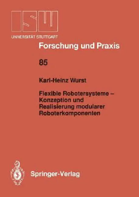 Flexible Robotersysteme -- Konzeption Und Realisierung Modularer Roboterkomponenten by Karl-Heinz Wurst