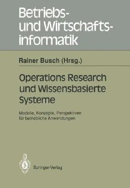 Operations Research Und Wissenbasierte Systeme: Modelle, Konzepte, Perspektiven Für Betriebliche Anwendungen Ergebnisse Der Arbeitsgruppe "Wirtschafts by Rainer Busch