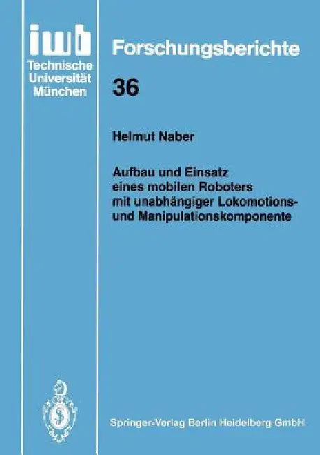 Aufbau Und Einsatz Eines Mobilen Roboters Mit Unabhängiger Lokomotions- Und Manipulationskomponente by Helmut Naber