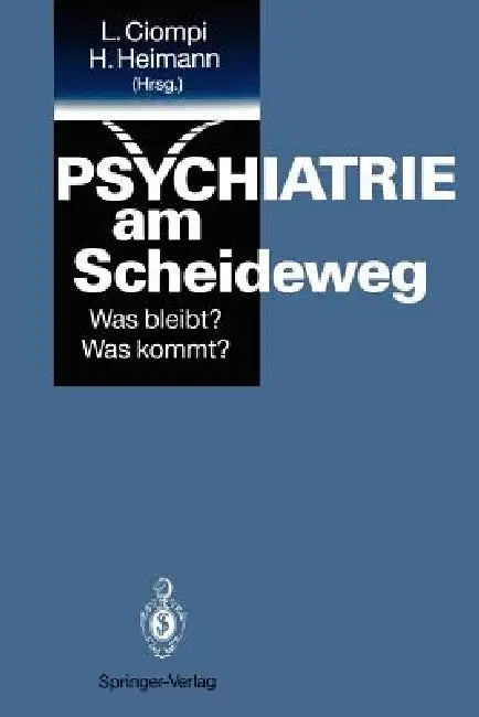 Psychiatrie Am Scheideweg: Was Bleibt? Was Kommt? by Luc Ciompi, Hans Heimann