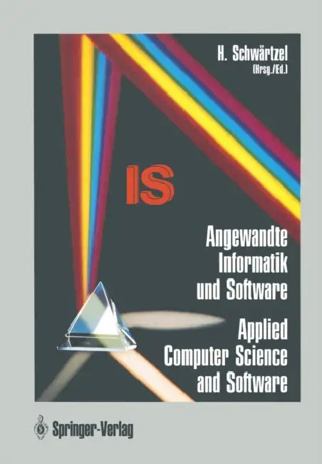 Angewandte Informatik Und Software / Applied Computer Science and Software: Wissenschaft Für Die Praxisi / Turning Theory Into Practice by Heinz Schwärtzel