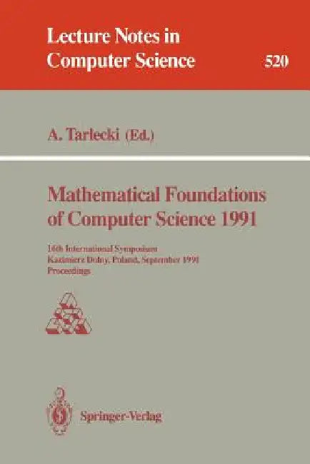 Mathematical Foundations of Computer Science 1991: 16th International Symposium, Kazimierz Dolny, Poland, September 9-13, 1991. Proceedings by Andrzej Tarlecki