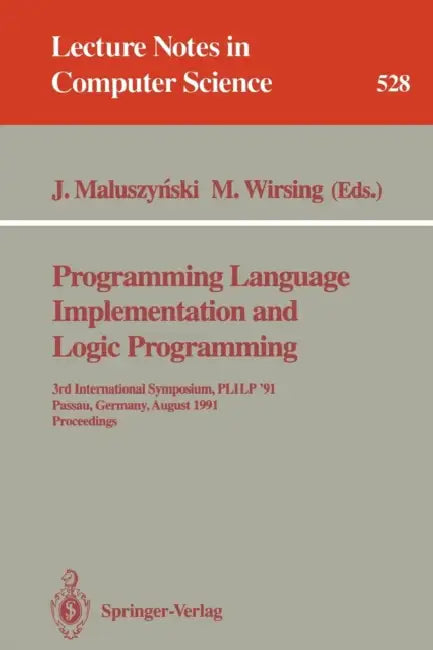 Programming Language Implementation and Logic Programming: 3rd International Symposium, Plilp '91, Passau, Germany, August 26-28, 1991. Proceedings by Jan Maluszynski, Martin Wirsing