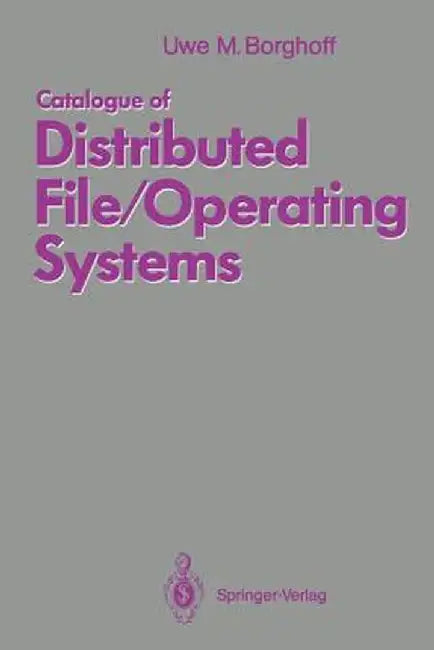 Catalogue of Distributed File/Operating Systems by Uwe M. Borghoff