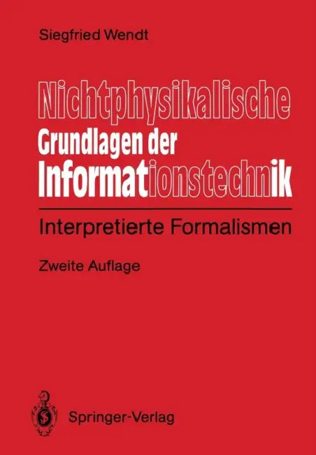 Nichtphysikalische Grundlagen Der Informationstechnik: Interpretierte Formalismen by Siegfied Wendt