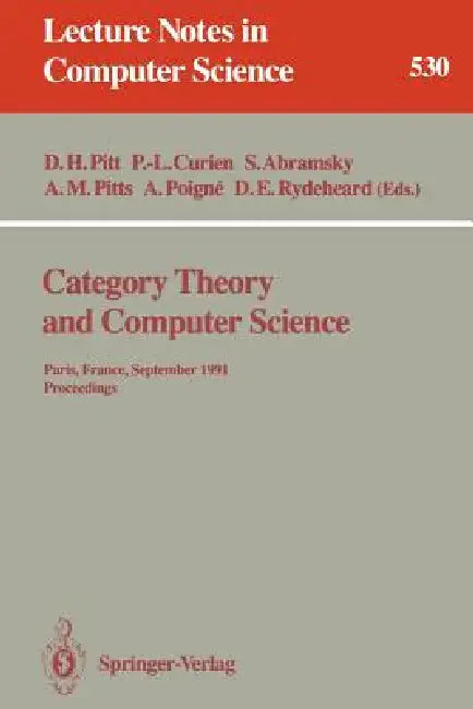 Category Theory and Computer Science: Paris, France, September 3-6, 1991. Proceedings by David H. Pitt, Pierre-Louis Curien, Samson Abramsky