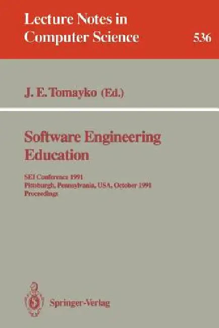 Software Engineering Education: SEI Conference 1991, Pittsburgh, Pennsylvania, Usa, October 7-8, 1991. Proceedings by James E. Tomayko