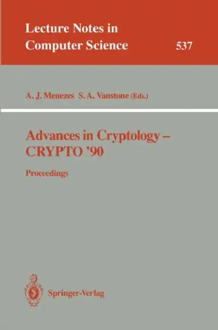 Advances in Cryptology - Crypto '90: Proceedings by Alfred J. Menezes, Scott A. Vanstone