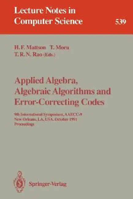 Applied Algebra, Algebraic Algorithms and Error-Correcting Codes: 9th International Symposium, Aaecc-9, New Orleans, La, Usa, October 7-11, 1991. Proc by Harold F. Mattson, Teo Mora, T. R. N. Rao