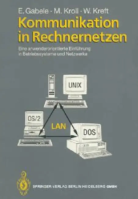 Kommunikation in Rechnernetzen: Eine Anwenderorientierte Einführung in Betriebssysteme Und Netzwerke by Eduard Gabele, Michael Kroll, Wolfgang Kreft