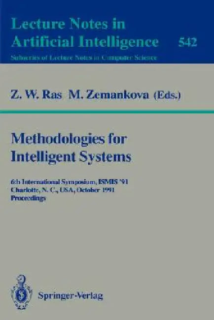 Methodologies for Intelligent Systems: 6th International Symposium, Ismis '91, Charlotte, N.C., USA October 16-19, 1991. Proceedings by Zbigniew W. Ras, Maria Zemankova