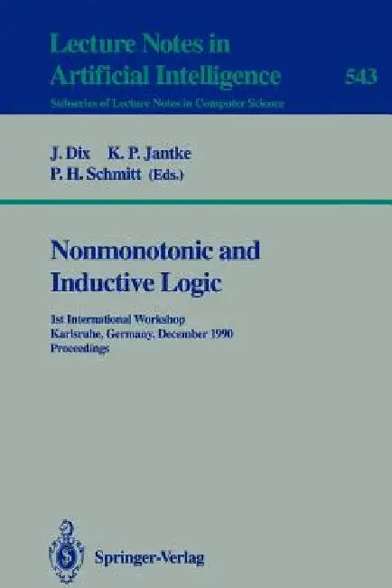 Nonmonotonic and Inductive Logic: 1st International Workshop, Karlsruhe, Germany, December 4-7, 1990. Proceedings by Klaus P. Jantke, Peter H. Schmitt