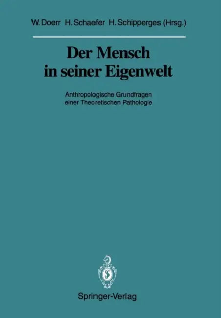 Der Mensch in Seiner Eigenwelt: Anthropologische Grundfragen Einer Theoretischen Pathologie by Wilhelm Doerr, Hans Schaefer, Heinrich Schipperges