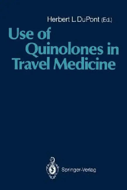 Use of Quinolones in Travel Medicine: Second Conference on International Travel Medicine Proceedings of the Ciprofloxacin Satellite Symposium "Use of by Herbert L. DuPont