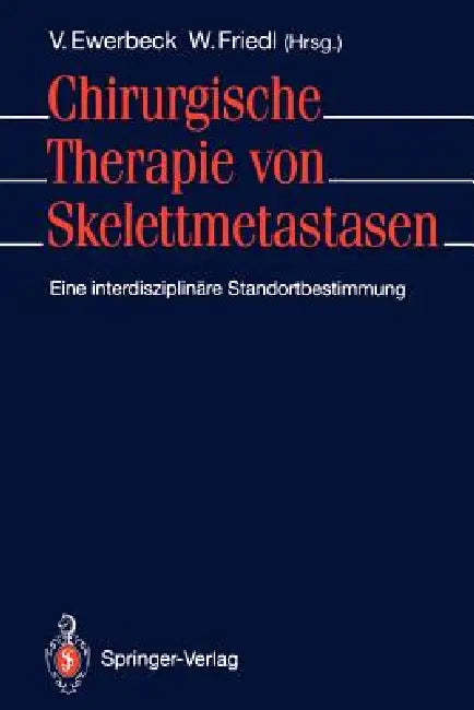 Chirurgische Therapie Von Skelettmetastasen: Eine Interdisziplinäre Standortbestimmung by Volker Ewerbeck, Wilhelm Friedl