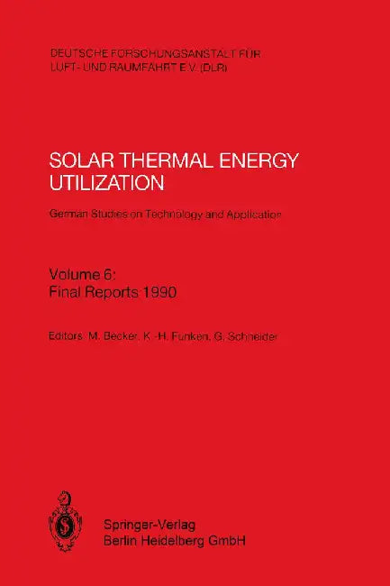 Solar Thermal Energy Utilization. German Studies on Technology and Application: Volume 6: Final Reports 1990 by Manfred Becker