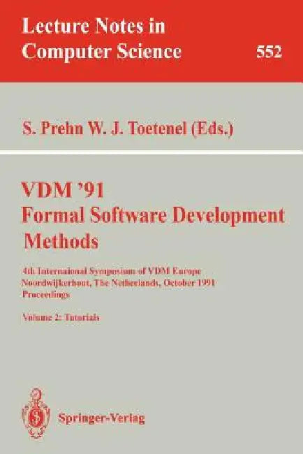 VDM '91. Formal Software Development Methods. 4th International Symposium of VDM Europe, Noordwijkerhout, the Netherlands, October 21-25, 1991. Procee by Soren Prehn, Hans Toetenel
