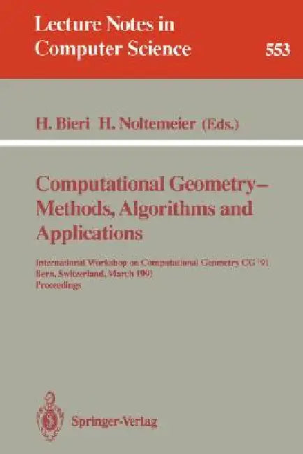 Computational Geometry - Methods, Algorithms and Applications: International Workshop on Computational Geometry CG '91 Bern, Switzerland, March 21-22, by Hanspeter Bieri, Hartmut Noltemeier