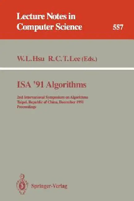 ISA '91 Algorithms: 2nd International Symposium on Algorithms, Taipei, Republic of China, December 16-18, 1991. Proceedings by Wen-Lian Hsu, R. C. T. Lee
