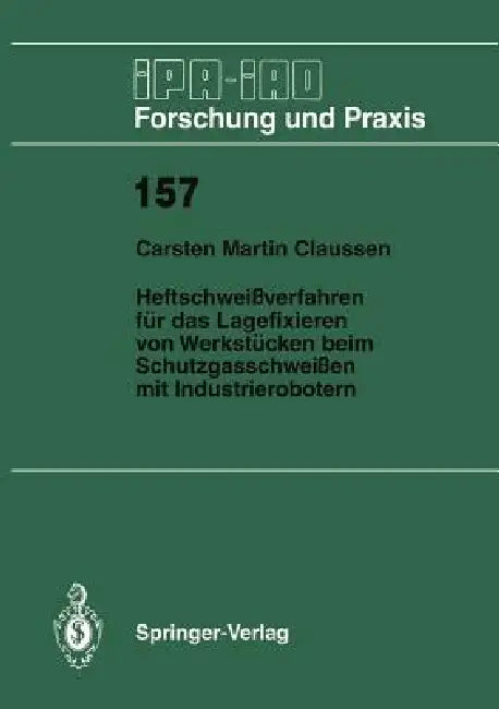 Heftschweißverfahren Für Das Lagerfixieren Von Werkstücken Beim Schutzgasschweißen Mit Industrierobotern by Carsten M. Claussen