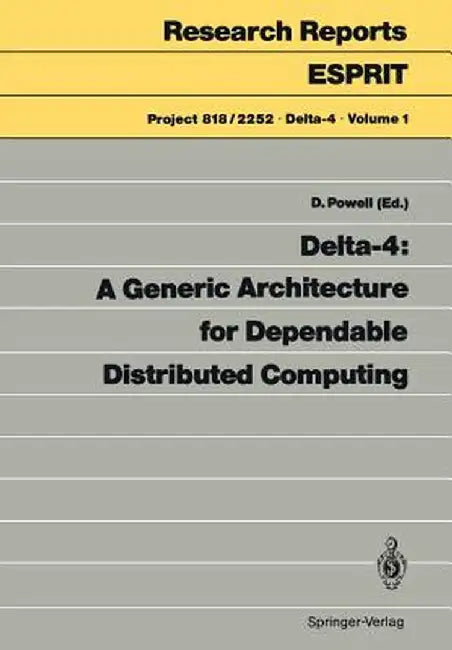 Delta-4: A Generic Architecture for Dependable Distributed Computing by David Powell