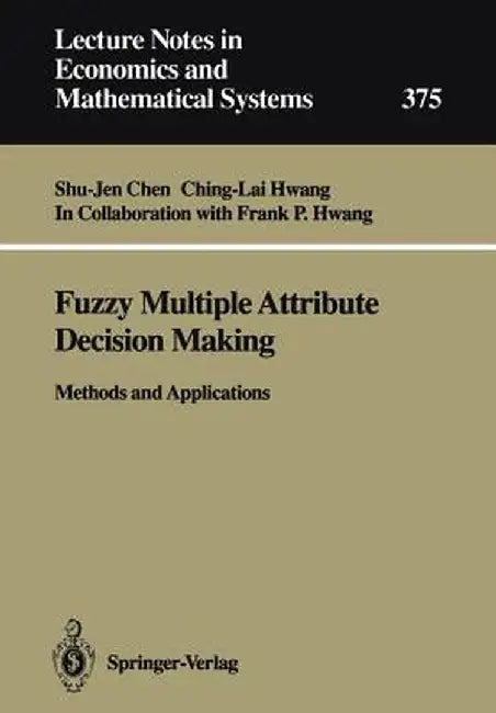 Fuzzy Multiple Attribute Decision Making: Methods and Applications by F. P. Hwang