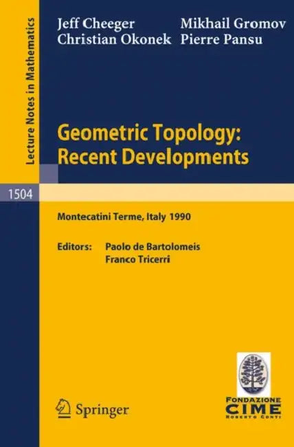 Geometric Topology: Recent Developments: Lectures Given on the 1st Session of the Centro Internazionale Matematico Estivo (C.I.M.E.) Held at Monteca- by Jeff Cheeger, Paolo Debartolomeis, Mikhail Gromov