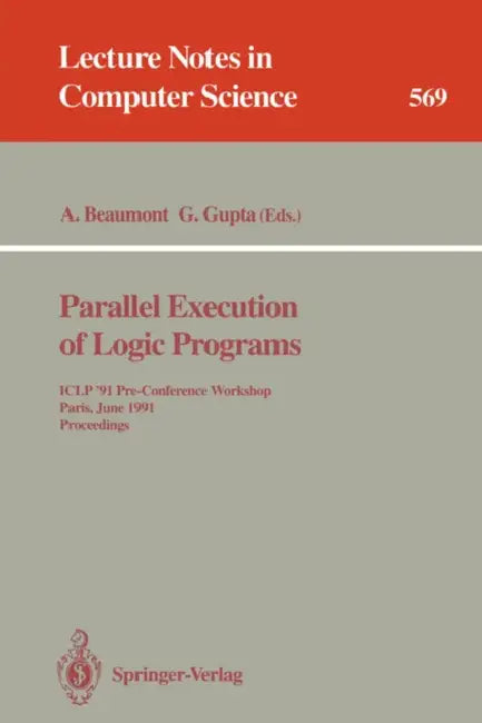 Parallel Execution of Logic Programs: Iclp '91 Pre-Conference Workshop, Paris, June 24, 1991 Proceedings by Anthony Beaumont, Gopal Gupta