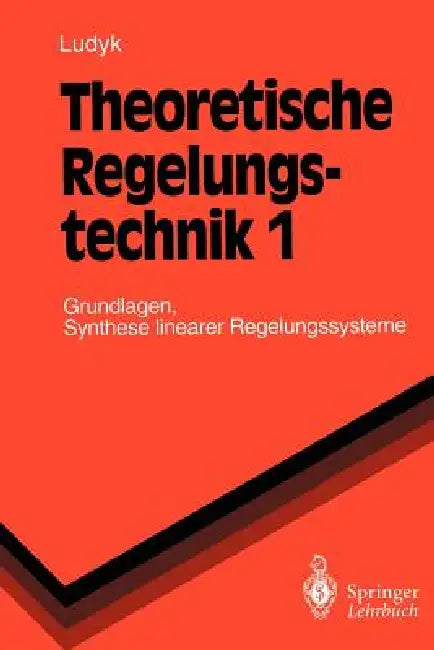 Theoretische Regelungstechnik 1: Grundlagen, Synthese Linearer Regelungssysteme by Günter Ludyk